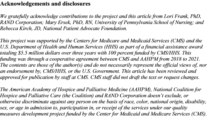 Measuring what matters to patients and families: Acknowledgements and disclosures We gratefully acknowledge contributions to the project and this article from Lori Frank, PhD, RAND Corporation; Mary Ersek, PhD, RN, University of Pennsylvania School of Nursing; and Rebecca Kirch, JD, National Patient Advocate Foundation. 